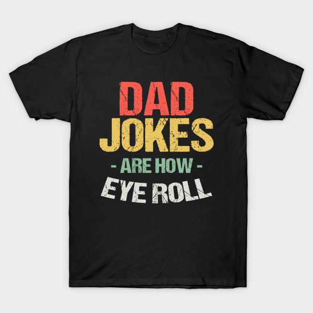 Dad Jokes are How Eye Roll - Funny Fathers Day Gifts T-Shirt by nvqdesigns